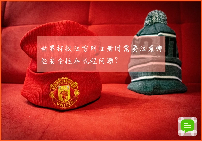 世界杯投注官网注册时需要注意哪些安全性和流程问题？