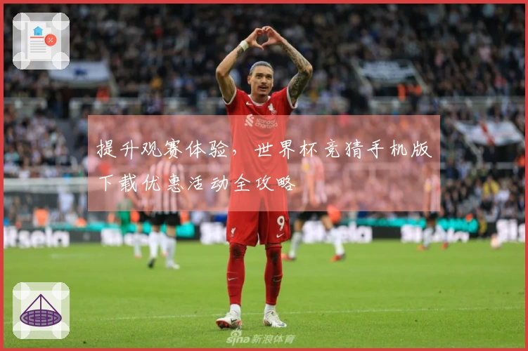 提升观赛体验，世界杯竞猜手机版下载优惠活动全攻略